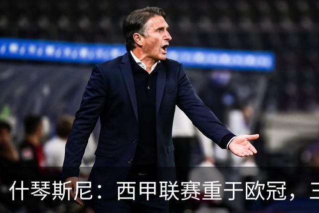 什琴斯尼：西甲联赛重于欧冠，三年前本打算退役
