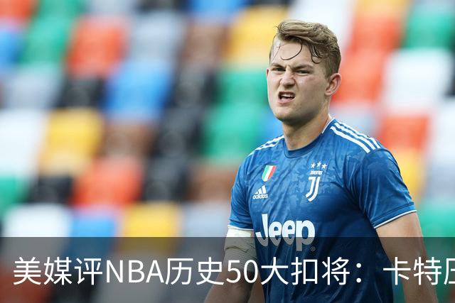 美媒评NBA历史50大扣将：卡特压乔丹居首 詹姆斯第7科比第13